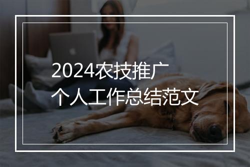 2024农技推广个人工作总结范文