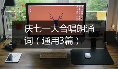 庆七一大合唱朗诵词（通用3篇）