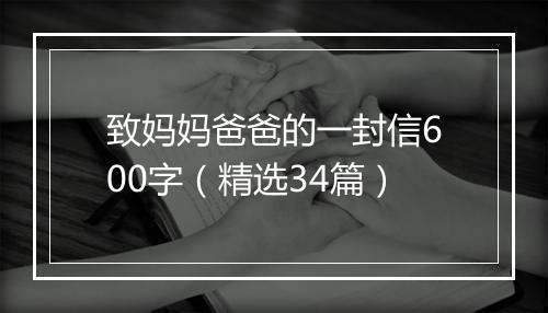 致妈妈爸爸的一封信600字（精选34篇）