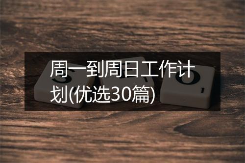 周一到周日工作计划(优选30篇)