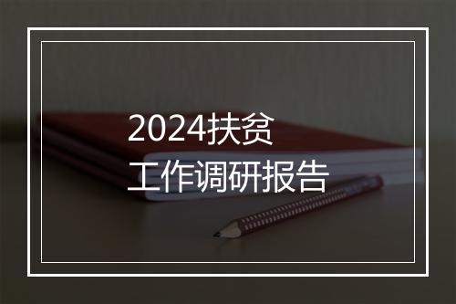 2024扶贫工作调研报告