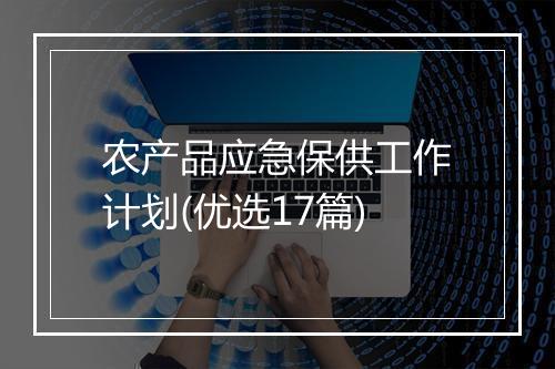 农产品应急保供工作计划(优选17篇)