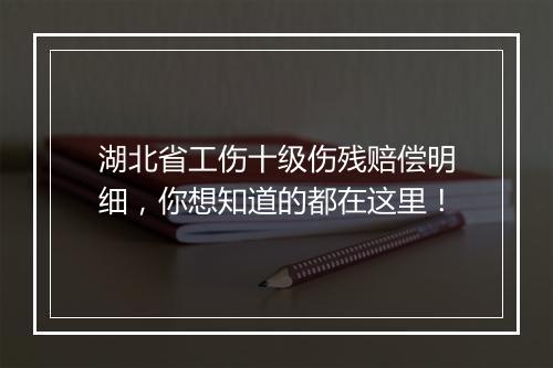 湖北省工伤十级伤残赔偿明细，你想知道的都在这里！