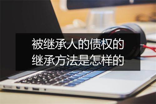 被继承人的债权的继承方法是怎样的