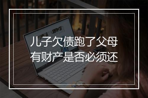 儿子欠债跑了父母有财产是否必须还