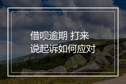 借呗逾期 打来说起诉如何应对