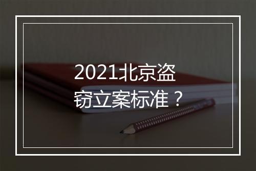 2021北京盗窃立案标准？
