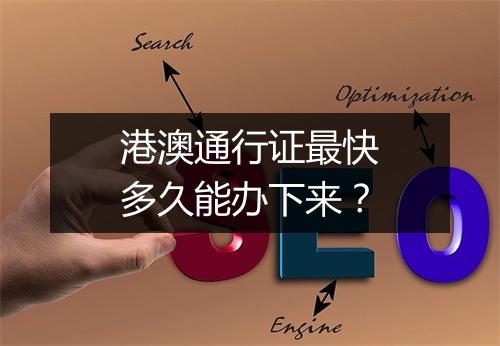 港澳通行证最快多久能办下来？
