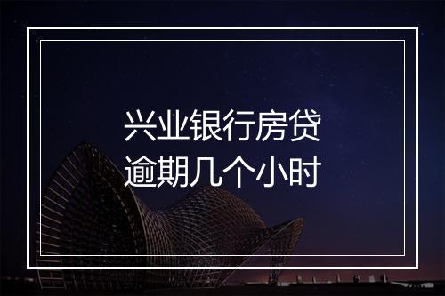 兴业银行房贷逾期几个小时