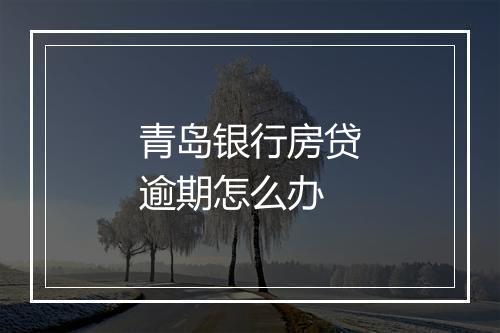 青岛银行房贷逾期怎么办