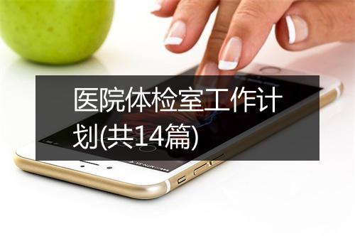 医院体检室工作计划(共14篇)