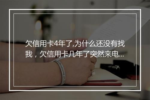 欠信用卡4年了,为什么还没有找我，欠信用卡几年了突然来电话催款怎么办