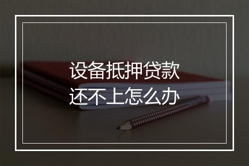 设备抵押贷款还不上怎么办
