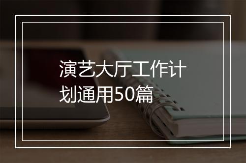 演艺大厅工作计划通用50篇