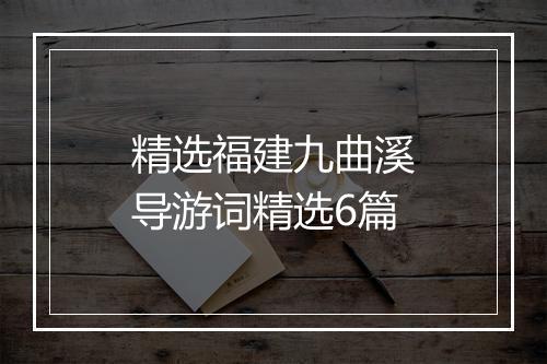 精选福建九曲溪导游词精选6篇