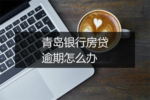 青岛银行房贷逾期怎么办
