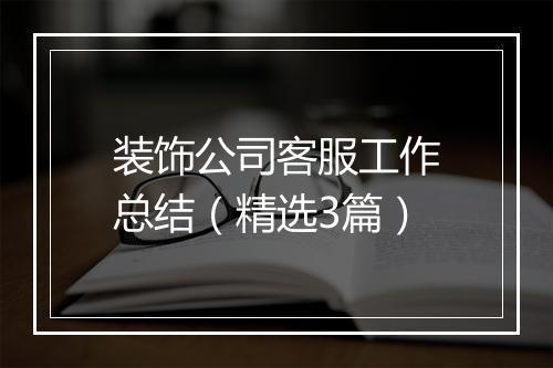 装饰公司客服工作总结（精选3篇）