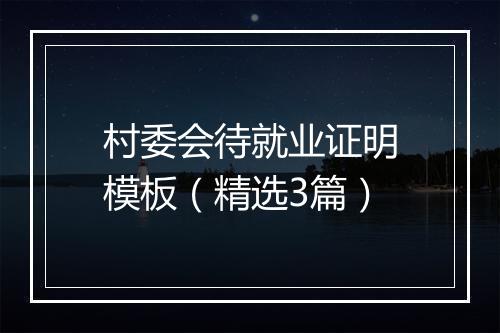 村委会待就业证明模板（精选3篇）