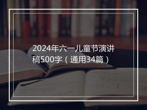 2024年六一儿童节演讲稿500字（通用34篇）