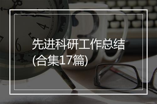 先进科研工作总结(合集17篇)