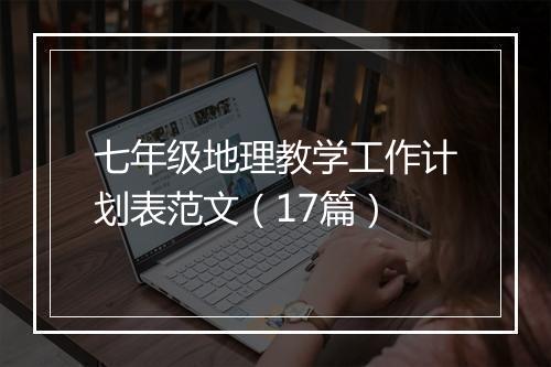 七年级地理教学工作计划表范文（17篇）