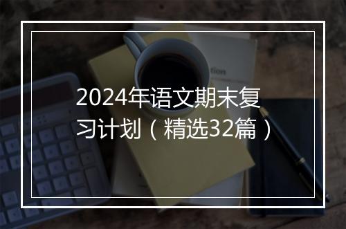 2024年语文期末复习计划（精选32篇）