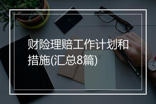 财险理赔工作计划和措施(汇总8篇)