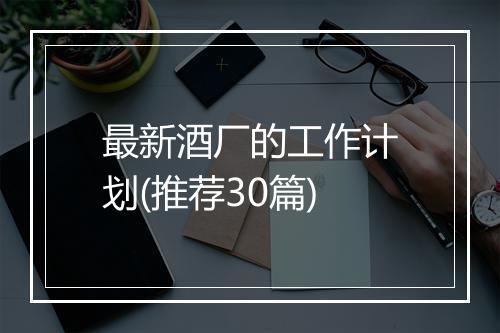 最新酒厂的工作计划(推荐30篇)