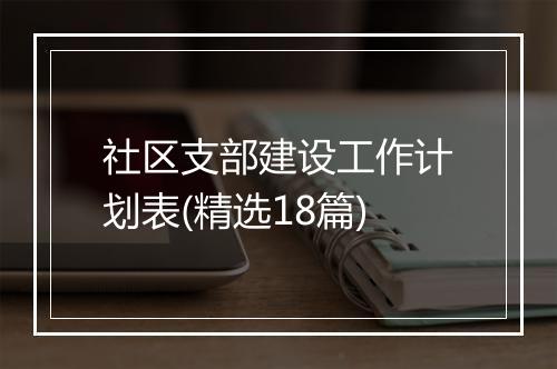社区支部建设工作计划表(精选18篇)