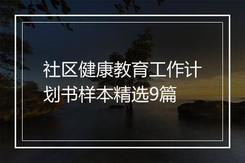 社区健康教育工作计划书样本精选9篇