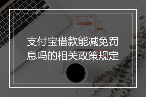 支付宝借款能减免罚息吗的相关政策规定