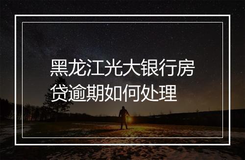 黑龙江光大银行房贷逾期如何处理