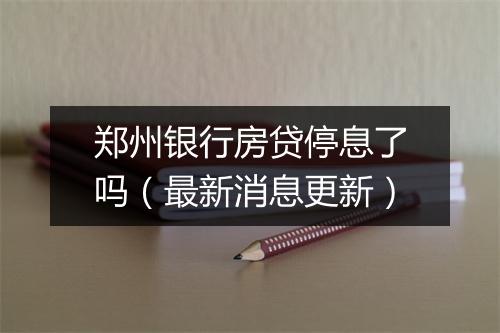 郑州银行房贷停息了吗（最新消息更新）