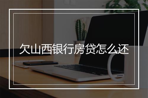 欠山西银行房贷怎么还