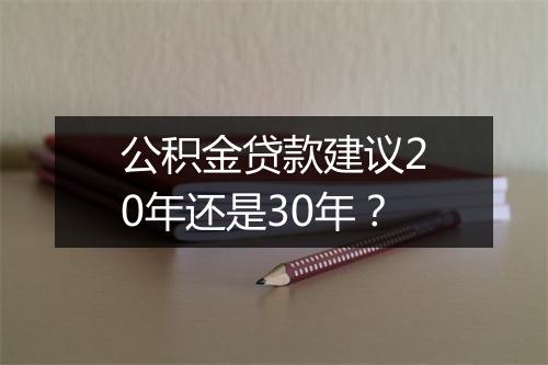 公积金贷款建议20年还是30年？
