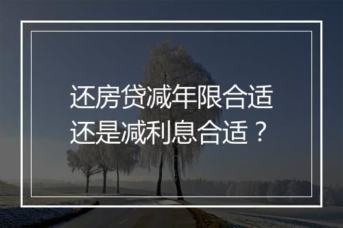 还房贷减年限合适还是减利息合适？