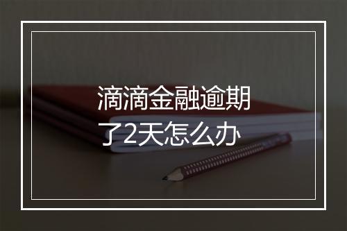 滴滴金融逾期了2天怎么办