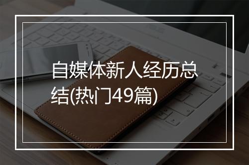 自媒体新人经历总结(热门49篇)