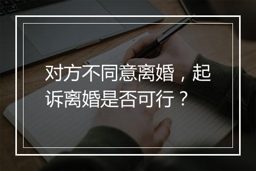 对方不同意离婚，起诉离婚是否可行？