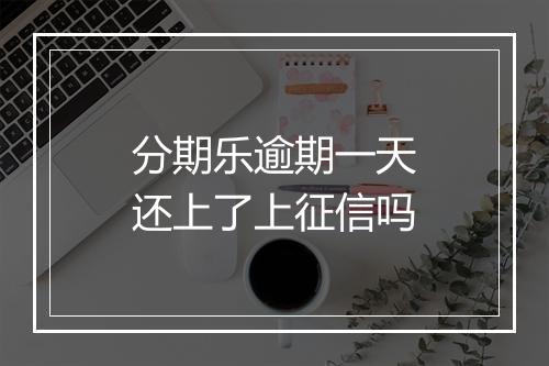 分期乐逾期一天还上了上征信吗