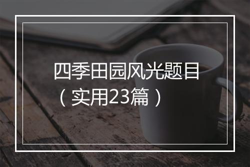 四季田园风光题目（实用23篇）
