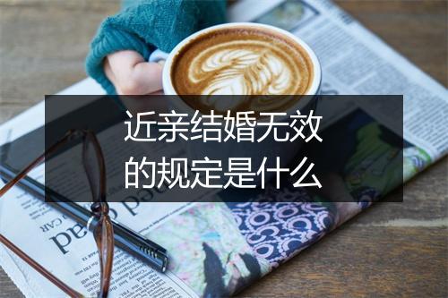 近亲结婚无效的规定是什么