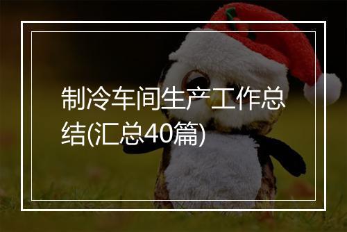 制冷车间生产工作总结(汇总40篇)