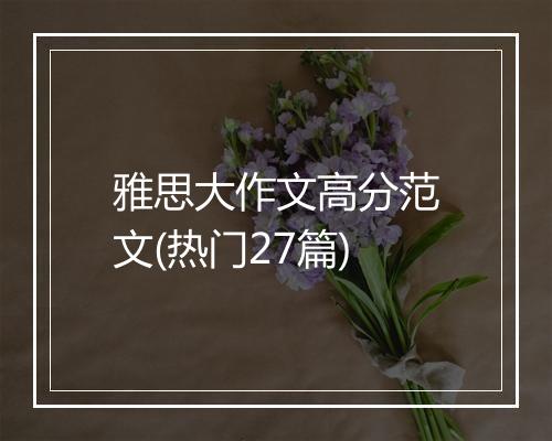 雅思大作文高分范文(热门27篇)