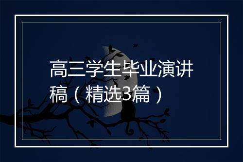 高三学生毕业演讲稿（精选3篇）