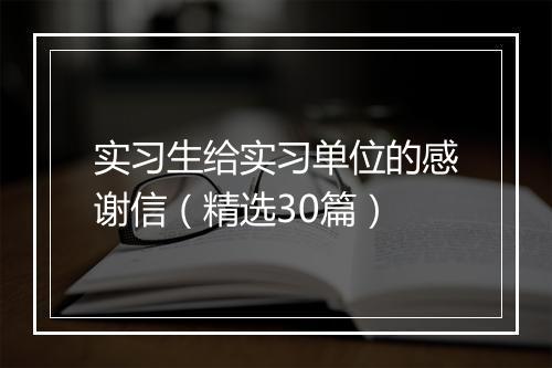 实习生给实习单位的感谢信（精选30篇）