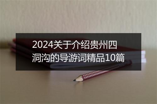 2024关于介绍贵州四洞沟的导游词精品10篇