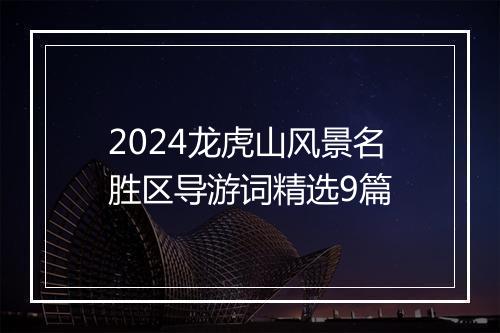 2024龙虎山风景名胜区导游词精选9篇
