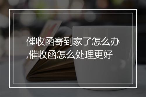 催收函寄到家了怎么办,催收函怎么处理更好