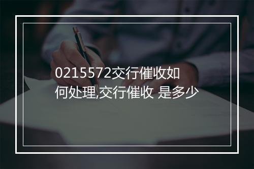 0215572交行催收如何处理,交行催收 是多少